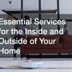 Essential Services for the Inside and Outside of Your Home