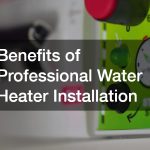 Benefits of Professional Water Heater Installation