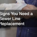 Signs You Need a Sewer Line Replacement