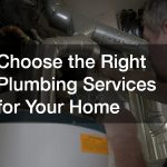 Choose the Right Plumbing Services for Your Home